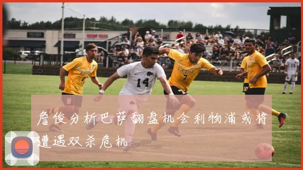 詹俊分析巴萨翻盘机会利物浦或将遭遇双杀危机